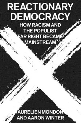 Reaktionäre Demokratie: Wie Rassismus und die populistische Rechte zum Mainstream wurden - Reactionary Democracy: How Racism and the Populist Far Right Became Mainstream