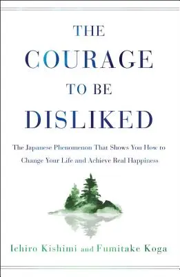 Der Mut, unbeliebt zu sein: Das japanische Phänomen, das Ihnen zeigt, wie Sie Ihr Leben verändern und echtes Glück erlangen können - The Courage to Be Disliked: The Japanese Phenomenon That Shows You How to Change Your Life and Achieve Real Happiness