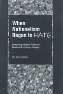 Als der Nationalismus zu hassen begann: Die Vorstellung von moderner Politik im Polen des neunzehnten Jahrhunderts - When Nationalism Began to Hate: Imagining Modern Politics in Nineteenth-Century Poland