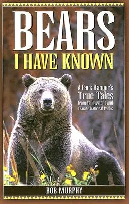 Bären, die ich kannte: Die wahren Geschichten eines Park-Rangers aus den Yellowstone- und Glacier-Nationalparks - Bears I Have Known: A Park Ranger's True Tales from Yellowstone & Glacier National Parks