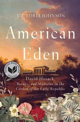 Amerikanisches Eden: David Hosack, Botanik und Medizin im Garten der frühen Republik - American Eden: David Hosack, Botany, and Medicine in the Garden of the Early Republic