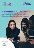 Von hier aus zur Vielfalt - Ein praktischer Leitfaden für die Rekrutierung schwarzer und asiatischer Wohltätigkeitskuratoren - From Here to Diversity - A practical guide to recruiting  Black and Asian charity trustees