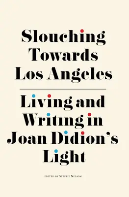 Slouching Towards Los Angeles: Leben und Schreiben im Licht von Joan Didion - Slouching Towards Los Angeles: Living and Writing by Joan Didion's Light