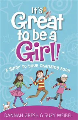 Es ist toll, ein Mädchen zu sein! Ein Leitfaden für deinen sich verändernden Körper - It's Great to Be a Girl!: A Guide to Your Changing Body