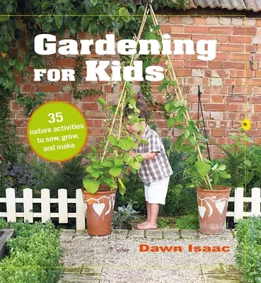 Gartenarbeit für Kinder: 35 Aktivitäten in der Natur zum Säen, Wachsen und Basteln - Gardening for Kids: 35 Nature Activities to Sow, Grow, and Make