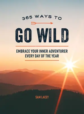 365 Wege, wild zu werden: Umarme deinen inneren Abenteurer an jedem Tag des Jahres - 365 Ways to Go Wild: Embrace Your Inner Adventurer Every Day of the Year