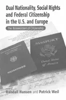 Doppelte Staatsangehörigkeit, soziale Rechte und Bundesbürgerschaft in den USA und Europa: Die Neuerfindung der Staatsbürgerschaft - Dual Nationality, Social Rights and Federal Citizenship in the U.S. and Europe: The Reinvention of Citizenship