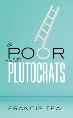 Die Armen und die Plutokraten: Von den Ärmsten der Armen zu den Reichsten der Reichen - The Poor and the Plutocrats: From the Poorest of the Poor to the Richest of the Rich