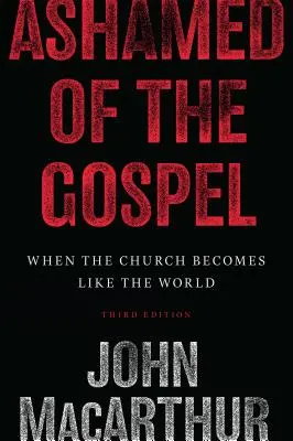 Beschämt über das Evangelium: Wenn die Kirche wie die Welt wird (3. Auflage) - Ashamed of the Gospel: When the Church Becomes Like the World (3rd Edition)