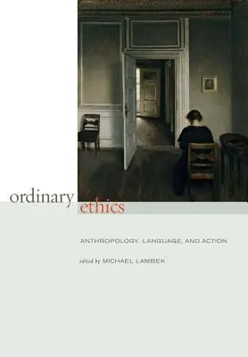 Gewöhnliche Ethik: Anthropologie, Sprache und Handeln - Ordinary Ethics: Anthropology, Language, and Action