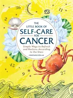 Das kleine Buch der Selbstfürsorge für den Krebs: Einfache Wege, sich zu erfrischen und zu erholen - nach den Sternen - The Little Book of Self-Care for Cancer: Simple Ways to Refresh and Restore--According to the Stars