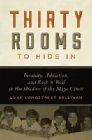 Dreißig Zimmer, in denen man sich verstecken kann: Wahnsinn, Sucht und Rock 'n' Roll im Schatten der Mayo-Klinik - Thirty Rooms to Hide in: Insanity, Addiction, and Rock 'n' Roll in the Shadow of the Mayo Clinic