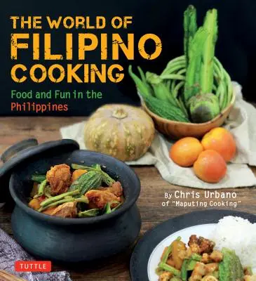 Die Welt des philippinischen Kochens: Essen und Spaß auf den Philippinen von Chris Urbano von Maputing Cooking (Über 90 Rezepte) - The World of Filipino Cooking: Food and Fun in the Philippines by Chris Urbano of Maputing Cooking (Over 90 Recipes)