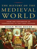 Die Geschichte der mittelalterlichen Welt: Von der Bekehrung Konstantins bis zum ersten Kreuzzug - The History of the Medieval World: From the Conversion of Constantine to the First Crusade