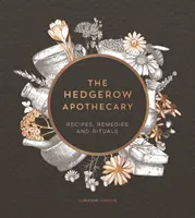 Heckenapotheke - Rezepte, Heilmittel und Rituale - Hedgerow Apothecary - Recipes, Remedies and Rituals