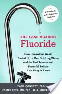 Der Fall gegen Fluorid: Wie gefährliche Abfälle in unser Trinkwasser gelangten und die schlechte Wissenschaft und mächtige Politik, die sie dort halten - The Case Against Fluoride: How Hazardous Waste Ended Up in Our Drinking Water and the Bad Science and Powerful Politics That Keep It There