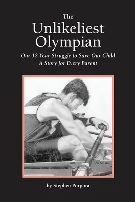 Der unwahrscheinlichste Olympionike: Unser 12-jähriger Kampf um die Rettung unseres Kindes: Eine Geschichte für jedes Elternteil - The Unlikeliest Olympian: Our 12-Year Struggle to Save Our Child: A Story for Every Parent