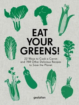 Eat Your Greens!: 22 Arten, eine Karotte zu kochen und 788 andere köstliche Rezepte zur Rettung des Planeten - Eat Your Greens!: 22 Ways to Cook a Carrot and 788 Other Delicious Recipes to Save the Planet