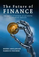 Die Zukunft der Finanzen: Die Auswirkungen von Fintech, KI und Krypto auf Finanzdienstleistungen - The Future of Finance: The Impact of Fintech, Ai, and Crypto on Financial Services