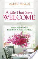 Ein Leben, das willkommen heißt: Einfache Wege, Ihr Herz und Ihr Zuhause für andere zu öffnen - A Life That Says Welcome: Simple Ways to Open Your Heart & Home to Others