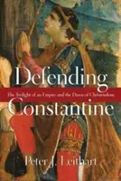 Konstantin verteidigen: Die Dämmerung eines Reiches und die Morgenröte des Christentums - Defending Constantine: The Twilight of an Empire and the Dawn of Christendom