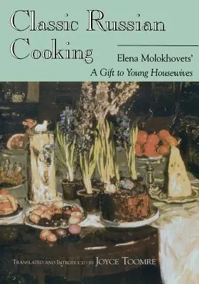 Klassisch russisch kochen: Elena Molokhovets' ein Geschenk an junge Hausfrauen - Classic Russian Cooking: Elena Molokhovets' a Gift to Young Housewives