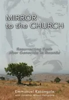Ein Spiegel für die Kirche: Die Wiederbelebung des Glaubens nach dem Völkermord in Ruanda - Mirror to the Church: Resurrecting Faith After Genocide in Rwanda