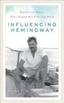Der Einfluss von Hemingway: Menschen und Orte, die sein Leben und Werk prägten - Influencing Hemingway: People and Places That Shaped His Life and Work