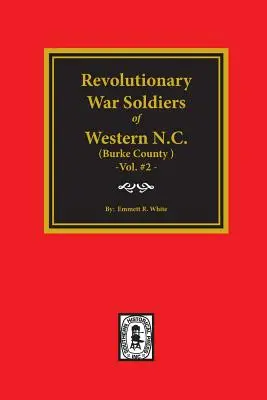 (burke County, Nc) Soldaten des Revolutionskriegs im westlichen North Carolina. (Band #2) - (burke County, Nc) Revolutionary War Soldiers of Western North Carolina. (Volume #2)