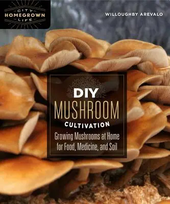 DIY-Pilzanbau: Wachsende Pilze zu Hause für Lebensmittel, Medizin und Boden - DIY Mushroom Cultivation: Growing Mushrooms at Home for Food, Medicine, and Soil