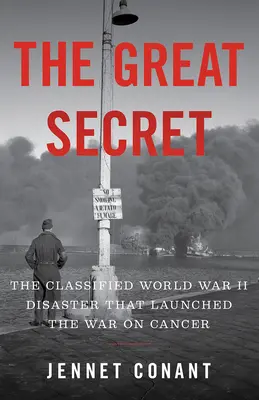 Das große Geheimnis: Die geheime Katastrophe des Zweiten Weltkriegs, die den Krieg gegen den Krebs auslöste - The Great Secret: The Classified World War II Disaster That Launched the War on Cancer