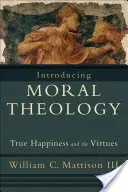 Einführung in die Moraltheologie: Wahres Glück und die Tugenden - Introducing Moral Theology: True Happiness and the Virtues