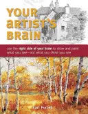 Das Gehirn des Künstlers: Nutzen Sie die rechte Gehirnhälfte, um das zu zeichnen und zu malen, was Sie sehen - nicht das, was Sie zu sehen glauben - Your Artist's Brain: Use the Right Side of Your Brain to Draw and Paint What You See - Not What You Think You See