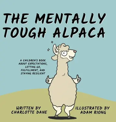 Das geistig zähe Alpaka: Ein Kinderbuch über Erwartungen, Loslassen, Erfüllung und Durchhaltevermögen: Ein Kinderbuch über Erwartungshaltung - The Mentally Tough Alpaca: A Children's Book About Expectations, Letting Go, Fulfillment, and Staying Resilient: A Children's Book About Expectat