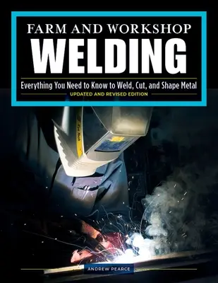 Schweißen in Betrieb und Werkstatt, Dritte überarbeitete Auflage: Alles, was Sie wissen müssen, um Metall zu schweißen, zu schneiden und zu formen - Farm and Workshop Welding, Third Revised Edition: Everything You Need to Know to Weld, Cut, and Shape Metal