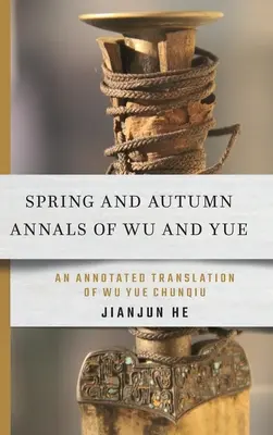 Die Frühlings- und Herbstannalen von Wu und Yue: Eine kommentierte Übersetzung von Wu Yue Chunqiu - Spring and Autumn Annals of Wu and Yue: An Annotated Translation of Wu Yue Chunqiu