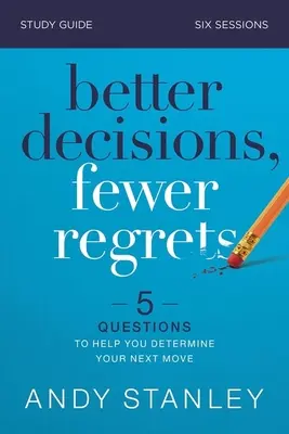 Studienführer „Bessere Entscheidungen, weniger Reue“: 5 Fragen, die Ihnen helfen, Ihren nächsten Schritt zu bestimmen - Better Decisions, Fewer Regrets Study Guide: 5 Questions to Help You Determine Your Next Move