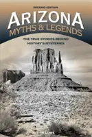 Mythen und Legenden aus Arizona: Die wahren Geschichten hinter den Mysterien der Geschichte, 2. - Arizona Myths and Legends: The True Stories behind History's Mysteries, 2nd Edition