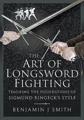 Die Kunst des Langschwertkampfes: Die Grundlagen des Stils von Sigmund Ringeck lehren - The Art of Longsword Fighting: Teaching the Foundations of Sigmund Ringeck's Style