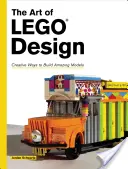 Die Kunst des Lego-Designs: Kreative Wege, erstaunliche Modelle zu bauen - The Art of Lego Design: Creative Ways to Build Amazing Models