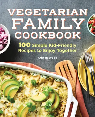 Das vegetarische Familienkochbuch: 100 einfache, kinderfreundliche Rezepte zum gemeinsamen Genießen - The Vegetarian Family Cookbook: 100 Simple Kid-Friendly Recipes to Enjoy Together