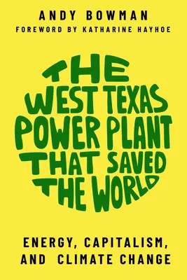 Das Kraftwerk in West Texas, das die Welt rettete: Energie, Kapitalismus und Klimawandel - The West Texas Power Plant That Saved the World: Energy, Capitalism, and Climate Change