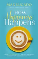 Wie Glück entsteht - Dauerhafte Freude in einer Welt voller Vergleiche, Enttäuschungen und unerfüllter Erwartungen finden - How Happiness Happens - Finding Lasting Joy in a World of Comparison, Disappointment, and Unmet Expectations