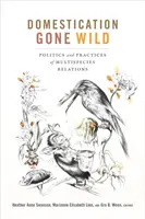 Domestizierung in freier Wildbahn: Politik und Praktiken der Beziehungen zwischen verschiedenen Spezies - Domestication Gone Wild: Politics and Practices of Multispecies Relations