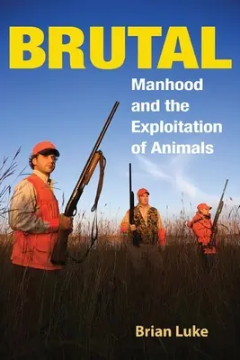 Brutal: Männlichkeit und die Ausbeutung von Tieren - Brutal: Manhood and the Exploitation of Animals