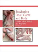 Schlachten von Niederwild und Vögeln: Kaninchen, Hasen, Geflügel und Wildvögel - Butchering Small Game and Birds: Rabbits, Hares, Poultry and Wild Birds