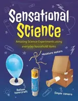 Sensationelle Wissenschaft - Erstaunliche wissenschaftliche Experimente mit alltäglichen Haushaltsgegenständen - Sensational Science - Amazing Science Experiments using everyday household items