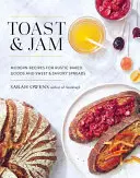 Toast und Marmelade: Moderne Rezepte für rustikale Backwaren und süße und pikante Aufstriche - Toast and Jam: Modern Recipes for Rustic Baked Goods and Sweet and Savory Spreads