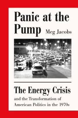 Panik an der Zapfsäule: Die Energiekrise und der Wandel der amerikanischen Politik in den 1970er Jahren - Panic at the Pump: The Energy Crisis and the Transformation of American Politics in the 1970s