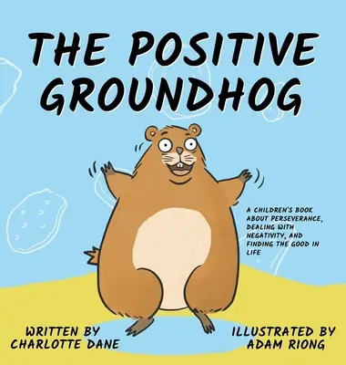 Das positive Murmeltier: Ein Kinderbuch über Durchhaltevermögen, den Umgang mit Negativität und die Suche nach dem Guten im Leben - The Positive Groundhog: A Children's Book about Perseverance, Dealing with Negativity, and Finding the Good in Life